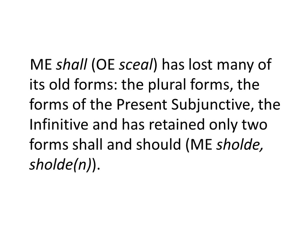 ME shall (OE sceal) has lost many of its old forms: the plural forms,